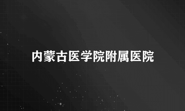 内蒙古医学院附属医院