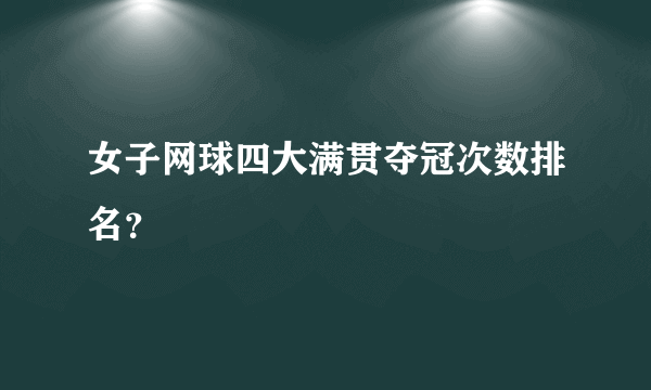 女子网球四大满贯夺冠次数排名？