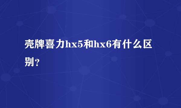 壳牌喜力hx5和hx6有什么区别？