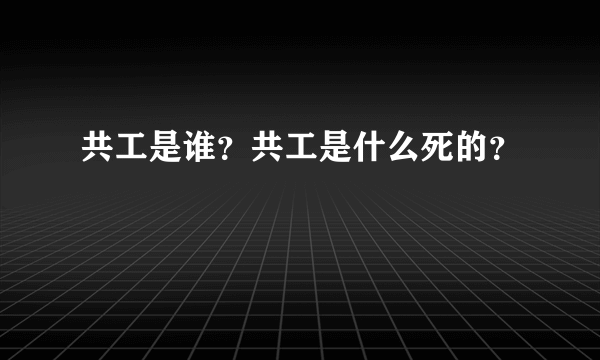 共工是谁？共工是什么死的？