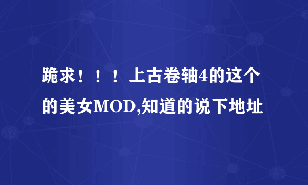 跪求！！！上古卷轴4的这个的美女MOD,知道的说下地址