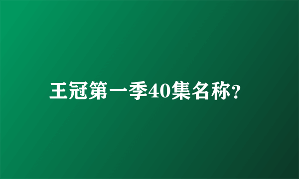 王冠第一季40集名称？