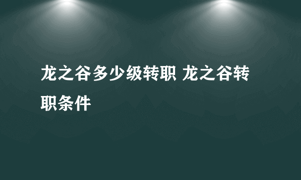 龙之谷多少级转职 龙之谷转职条件