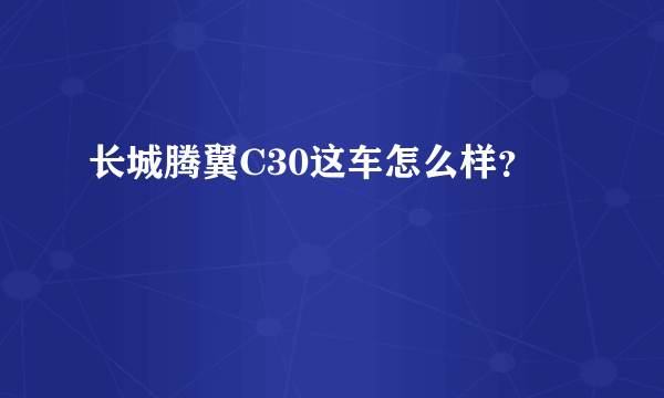 长城腾翼C30这车怎么样？