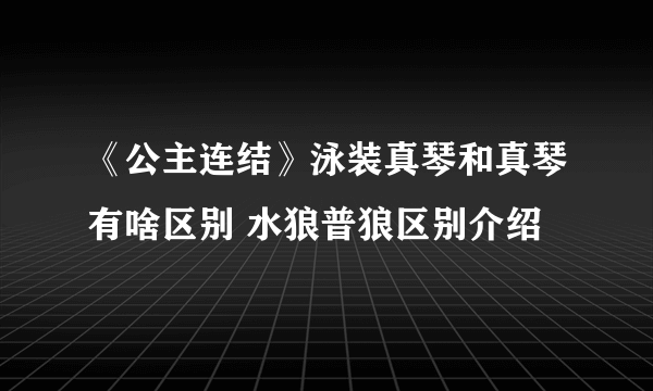 《公主连结》泳装真琴和真琴有啥区别 水狼普狼区别介绍