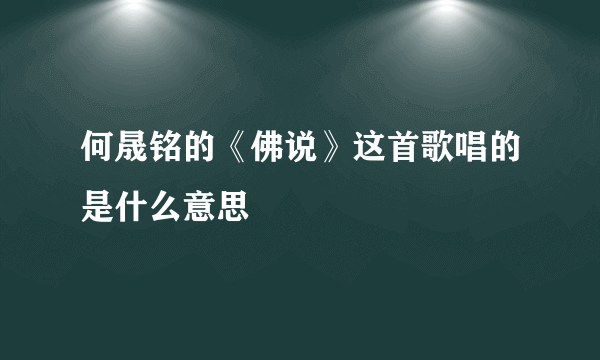 何晟铭的《佛说》这首歌唱的是什么意思