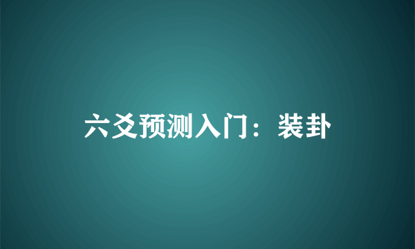 六爻预测入门：装卦