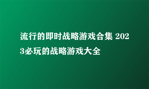 流行的即时战略游戏合集 2023必玩的战略游戏大全