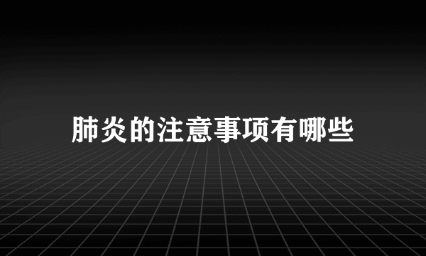 肺炎的注意事项有哪些