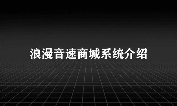 浪漫音速商城系统介绍