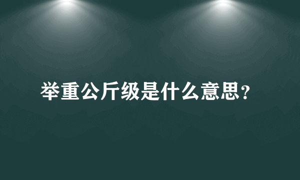 举重公斤级是什么意思？