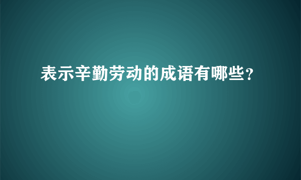 表示辛勤劳动的成语有哪些？