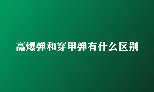 高爆弹和穿甲弹有什么区别