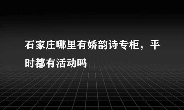 石家庄哪里有娇韵诗专柜，平时都有活动吗