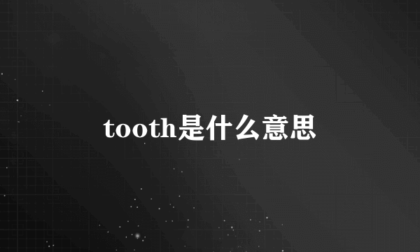 tooth是什么意思