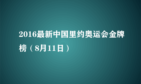 2016最新中国里约奥运会金牌榜（8月11日）