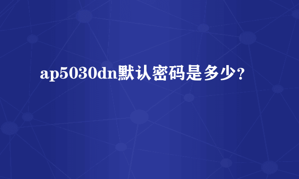 ap5030dn默认密码是多少？