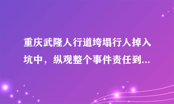 重庆武隆人行道垮塌行人掉入坑中，纵观整个事件责任到底在谁？