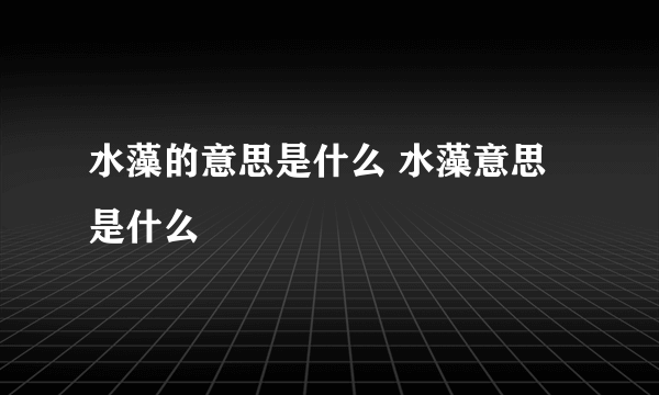 水藻的意思是什么 水藻意思是什么