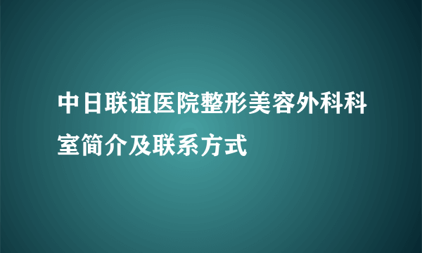 中日联谊医院整形美容外科科室简介及联系方式