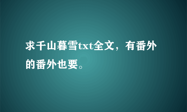 求千山暮雪txt全文，有番外的番外也要。