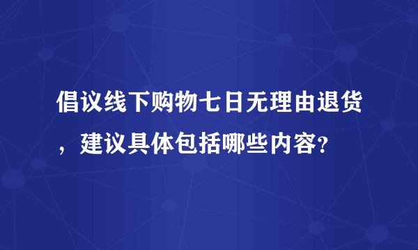 倡议线下购物七日无理由退货，建议具体包括哪些内容？