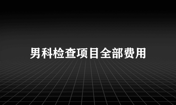 男科检查项目全部费用