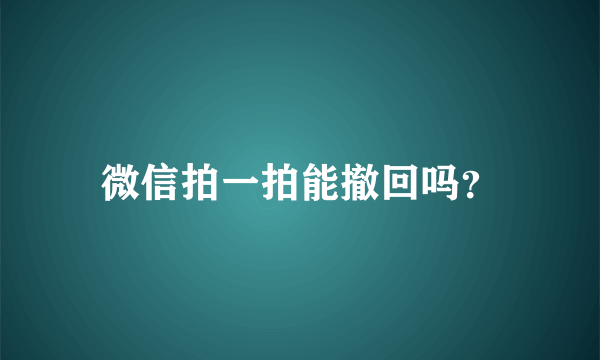 微信拍一拍能撤回吗？