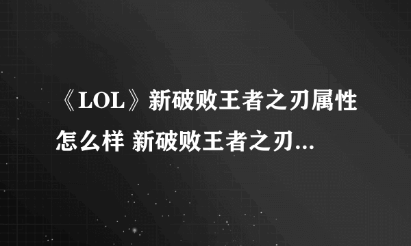 《LOL》新破败王者之刃属性怎么样 新破败王者之刃属性一览