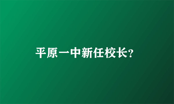 平原一中新任校长？