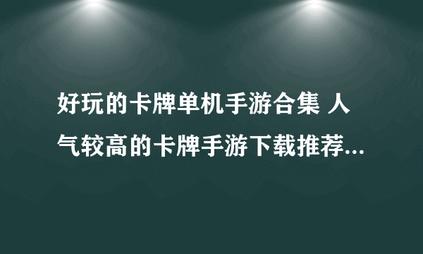 好玩的卡牌单机手游合集 人气较高的卡牌手游下载推荐2023