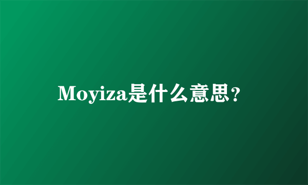 Moyiza是什么意思？