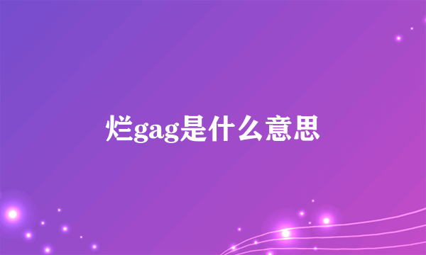 烂gag是什么意思