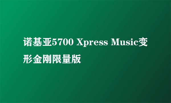 诺基亚5700 Xpress Music变形金刚限量版