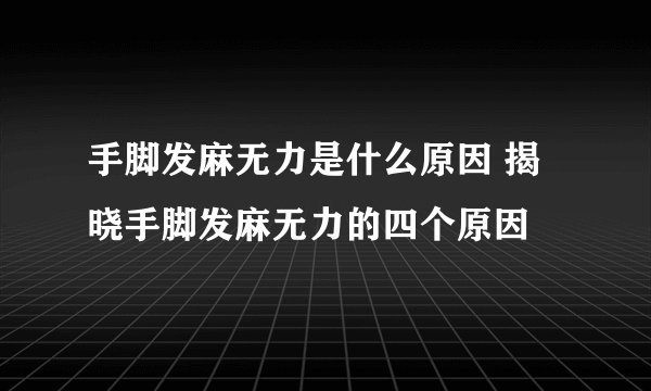 手脚发麻无力是什么原因 揭晓手脚发麻无力的四个原因