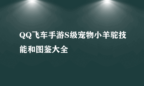 QQ飞车手游S级宠物小羊驼技能和图鉴大全