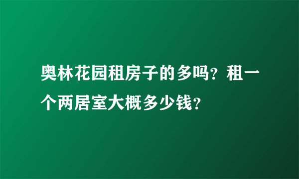 奥林花园租房子的多吗？租一个两居室大概多少钱？