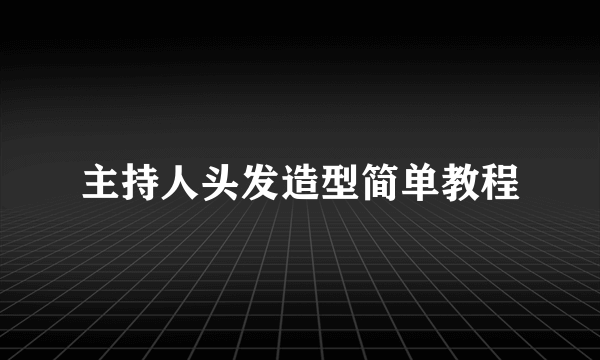 主持人头发造型简单教程