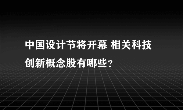 中国设计节将开幕 相关科技创新概念股有哪些？