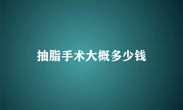 抽脂手术大概多少钱