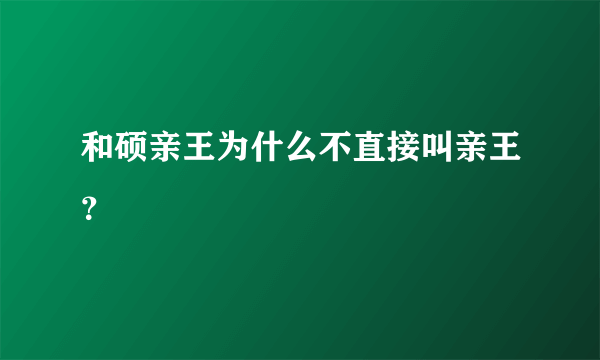 和硕亲王为什么不直接叫亲王？