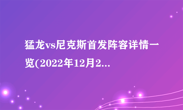 猛龙vs尼克斯首发阵容详情一览(2022年12月22日)-飞外