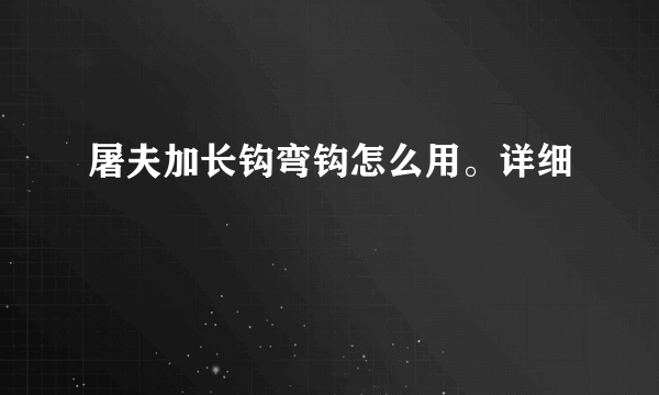 屠夫加长钩弯钩怎么用。详细