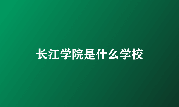 长江学院是什么学校