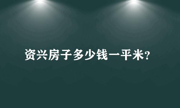 资兴房子多少钱一平米？