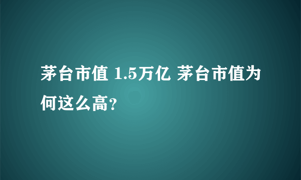 茅台市值 1.5万亿 茅台市值为何这么高？