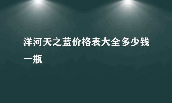 洋河天之蓝价格表大全多少钱一瓶