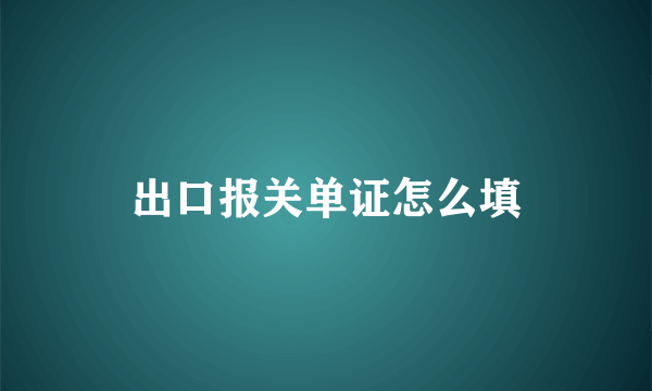 出口报关单证怎么填