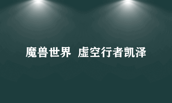 魔兽世界  虚空行者凯泽