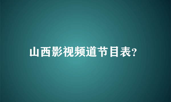 山西影视频道节目表？